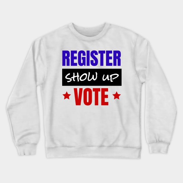 Register Show Up Vote, Vote, Election 2020, Get Out The Vote Crewneck Sweatshirt by NooHringShop